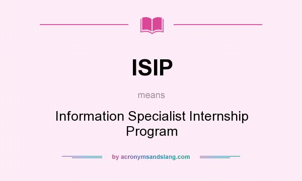 What does ISIP mean? It stands for Information Specialist Internship Program