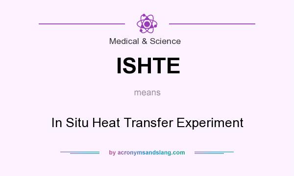 What does ISHTE mean? It stands for In Situ Heat Transfer Experiment