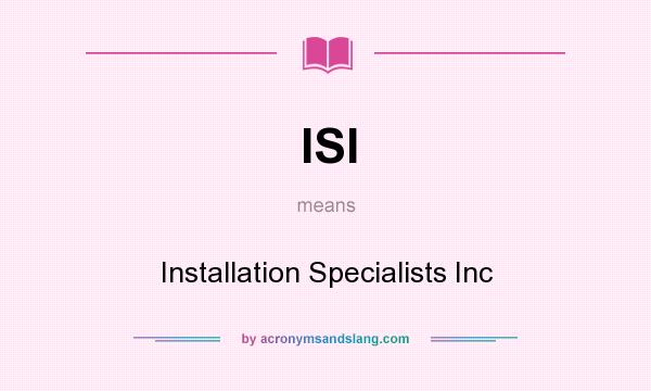 What does ISI mean? It stands for Installation Specialists Inc