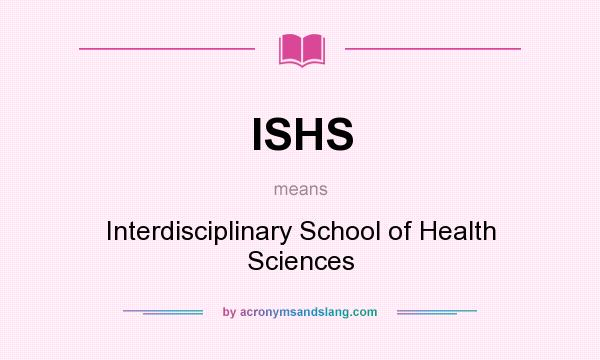 What does ISHS mean? It stands for Interdisciplinary School of Health Sciences