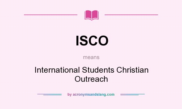 What does ISCO mean? It stands for International Students Christian Outreach