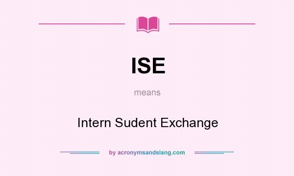 What does ISE mean? It stands for Intern Sudent Exchange