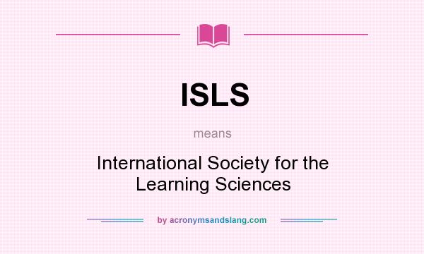 What does ISLS mean? It stands for International Society for the Learning Sciences