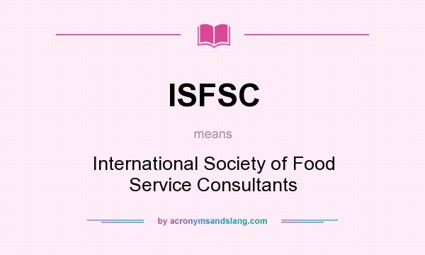 What does ISFSC mean? It stands for International Society of Food Service Consultants