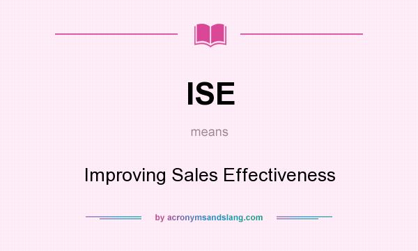 What does ISE mean? It stands for Improving Sales Effectiveness