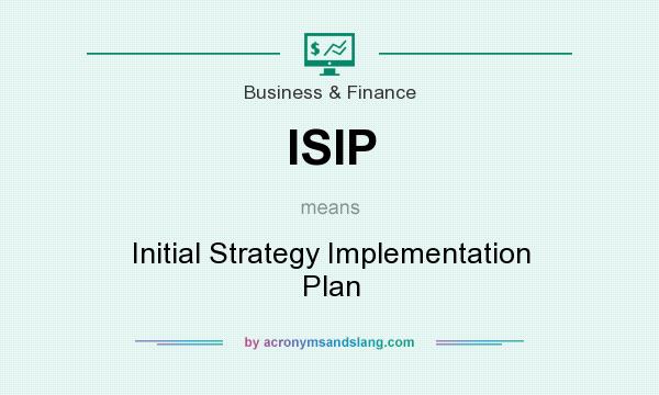 What does ISIP mean? It stands for Initial Strategy Implementation Plan