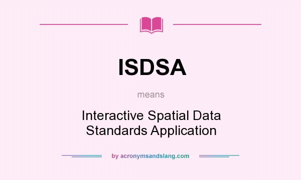 What does ISDSA mean? It stands for Interactive Spatial Data Standards Application