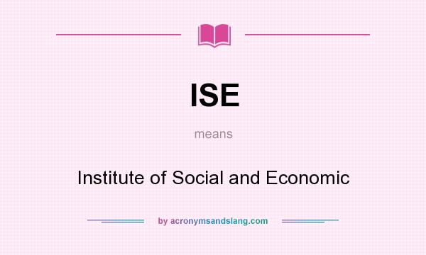 What does ISE mean? It stands for Institute of Social and Economic