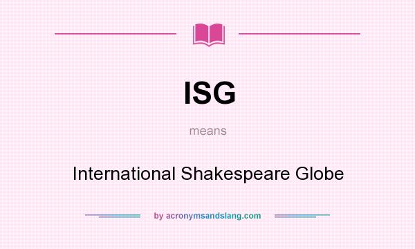 What does ISG mean? It stands for International Shakespeare Globe
