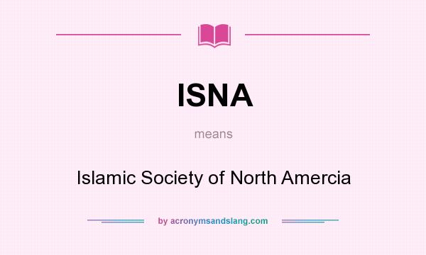 What does ISNA mean? It stands for Islamic Society of North Amercia