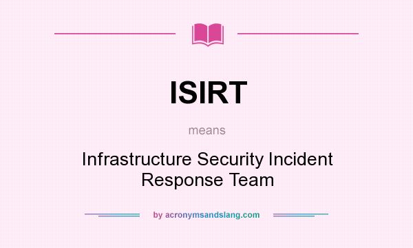 What does ISIRT mean? It stands for Infrastructure Security Incident Response Team