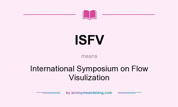 What does ISFV mean? It stands for International Symposium on Flow Visulization