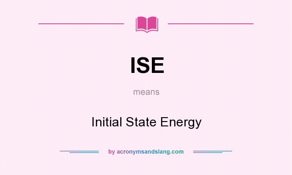 What does ISE mean? It stands for Initial State Energy