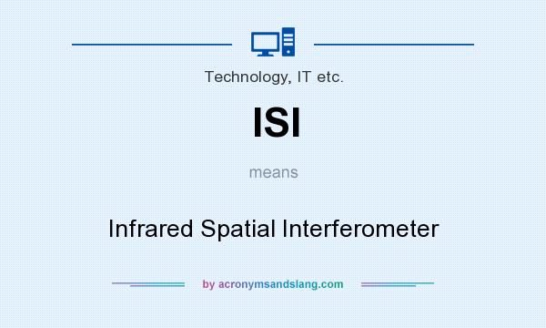 What does ISI mean? It stands for Infrared Spatial Interferometer