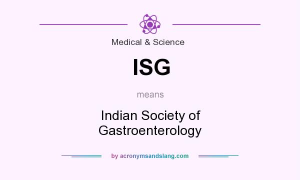 What does ISG mean? It stands for Indian Society of Gastroenterology