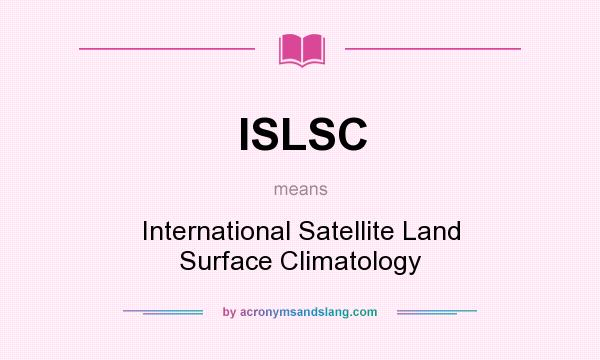 What does ISLSC mean? It stands for International Satellite Land Surface Climatology