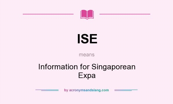 What does ISE mean? It stands for Information for Singaporean Expa