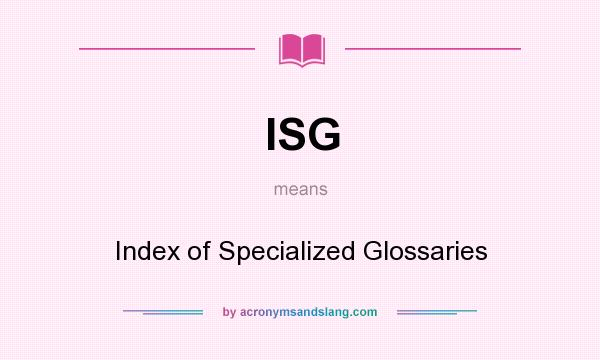 What does ISG mean? It stands for Index of Specialized Glossaries