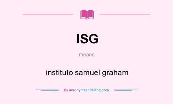 What does ISG mean? It stands for instituto samuel graham