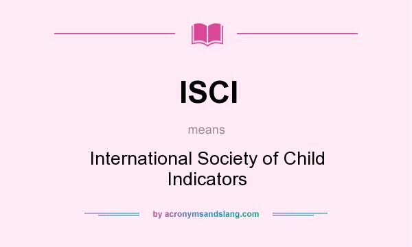 What does ISCI mean? It stands for International Society of Child Indicators