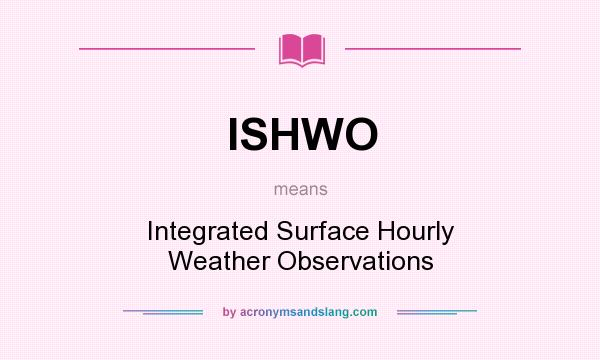 What does ISHWO mean? It stands for Integrated Surface Hourly Weather Observations