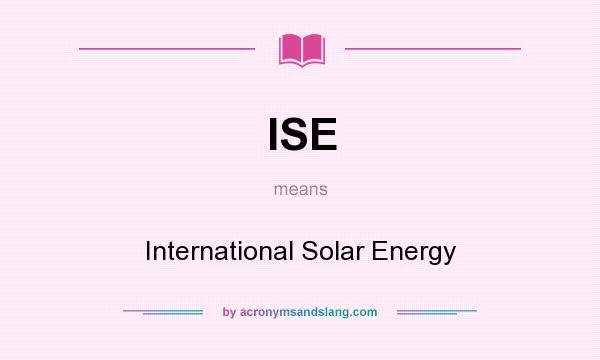 What does ISE mean? It stands for International Solar Energy