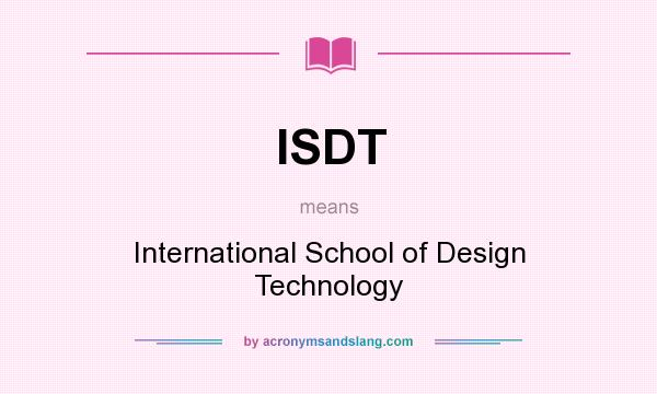 What does ISDT mean? It stands for International School of Design Technology