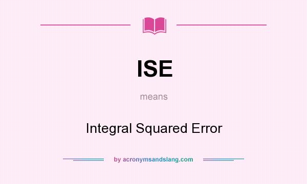 What does ISE mean? It stands for Integral Squared Error