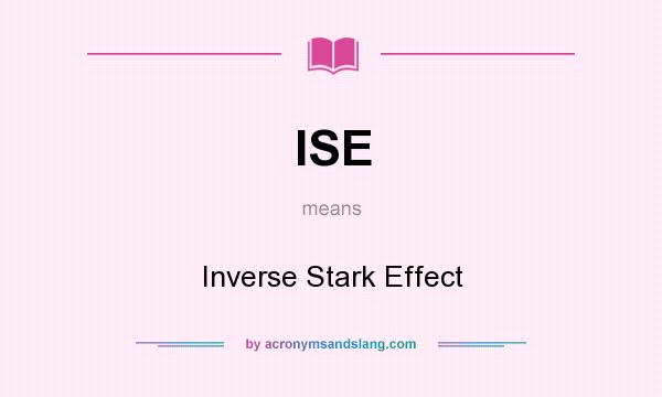 What does ISE mean? It stands for Inverse Stark Effect