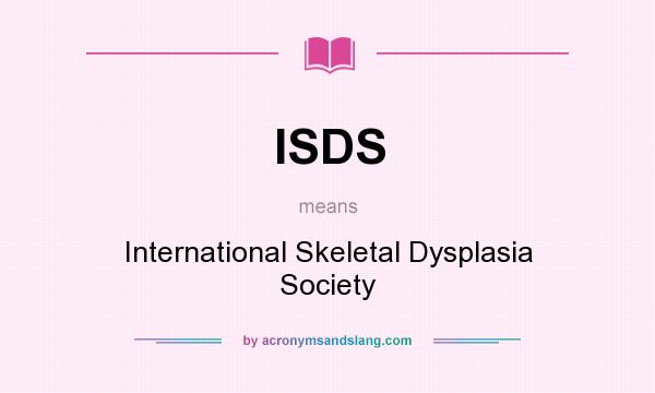 What does ISDS mean? It stands for International Skeletal Dysplasia Society