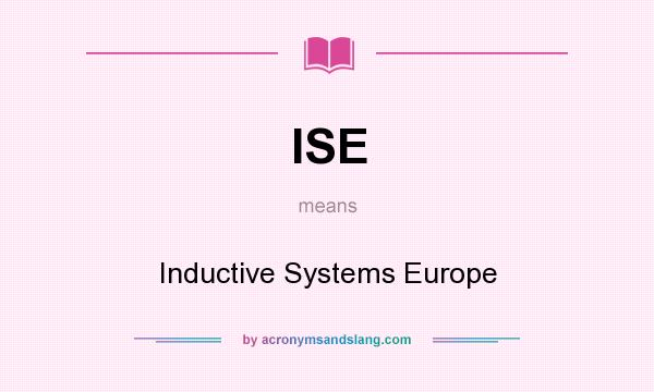 What does ISE mean? It stands for Inductive Systems Europe