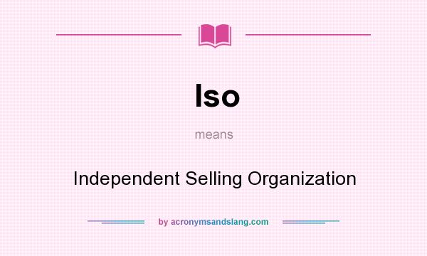 What does Iso mean? It stands for Independent Selling Organization