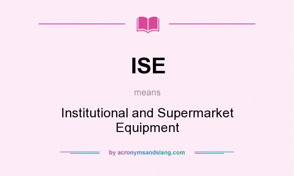 What does ISE mean? It stands for Institutional and Supermarket Equipment