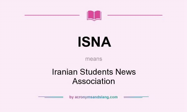What does ISNA mean? It stands for Iranian Students News Association