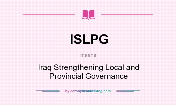What does ISLPG mean? It stands for Iraq Strengthening Local and Provincial Governance