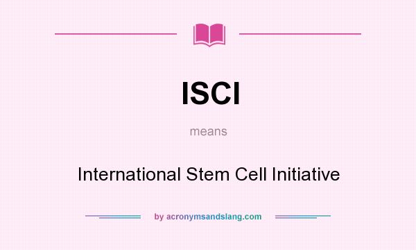 What does ISCI mean? It stands for International Stem Cell Initiative