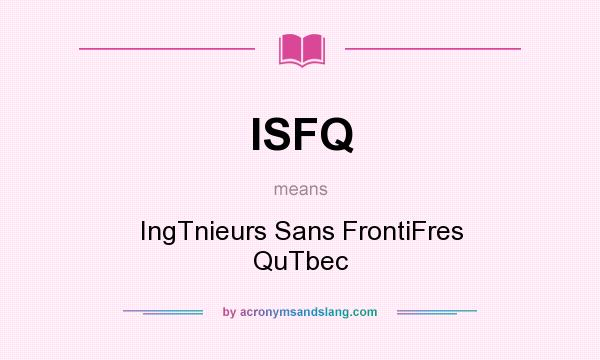What does ISFQ mean? It stands for IngTnieurs Sans FrontiFres QuTbec