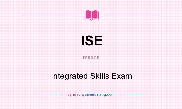 What does ISE mean? It stands for Integrated Skills Exam