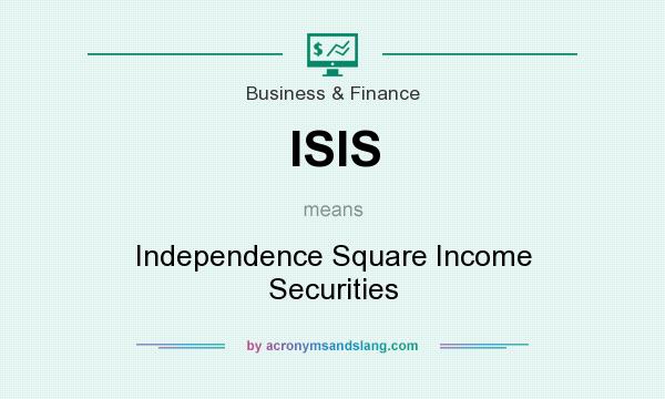 What does ISIS mean? It stands for Independence Square Income Securities