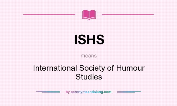 What does ISHS mean? It stands for International Society of Humour Studies
