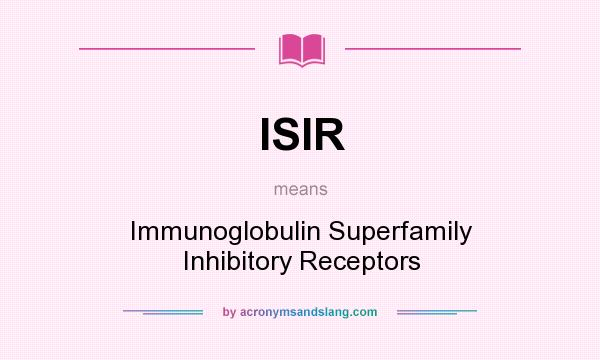 What does ISIR mean? It stands for Immunoglobulin Superfamily Inhibitory Receptors