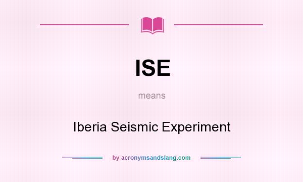 What does ISE mean? It stands for Iberia Seismic Experiment