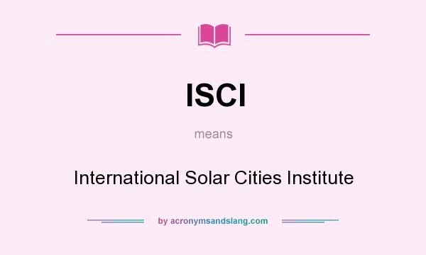 What does ISCI mean? It stands for International Solar Cities Institute