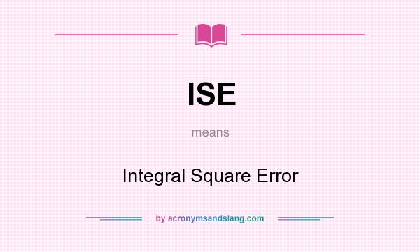What does ISE mean? It stands for Integral Square Error