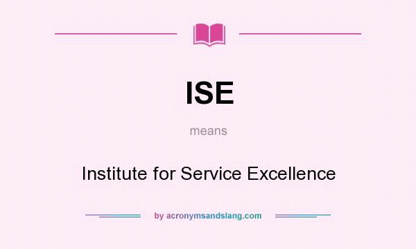 What does ISE mean? It stands for Institute for Service Excellence