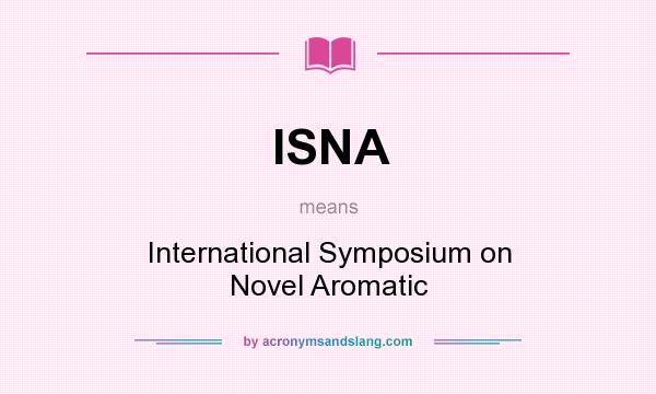 What does ISNA mean? It stands for International Symposium on Novel Aromatic