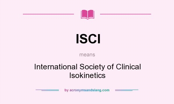 What does ISCI mean? It stands for International Society of Clinical Isokinetics