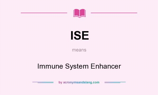 What does ISE mean? It stands for Immune System Enhancer