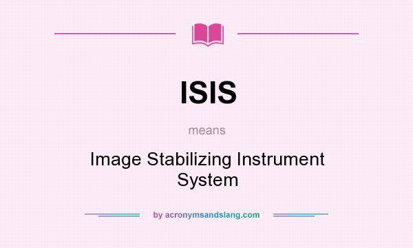 What does ISIS mean? It stands for Image Stabilizing Instrument System