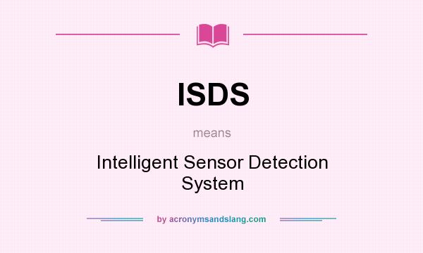 What does ISDS mean? It stands for Intelligent Sensor Detection System